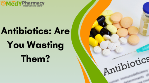 Antibiotics: Are you wasting them?